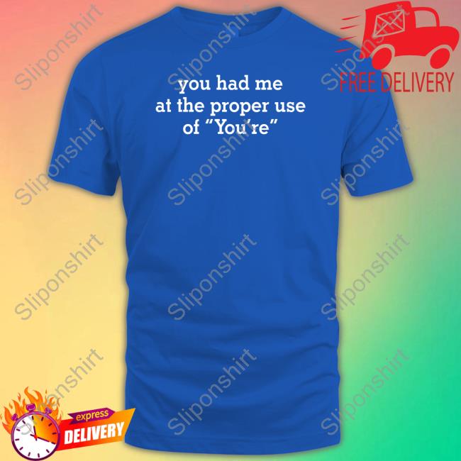 You Had Me At The Proper Use Of You're Shirt