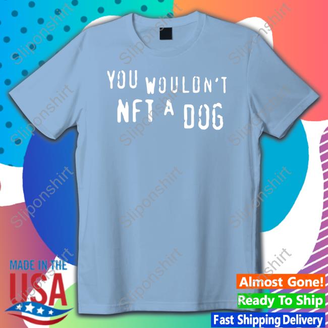 You Wouldn't Nft A Dog T Shirt