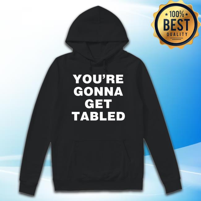 You're Gonna Get Table Tee